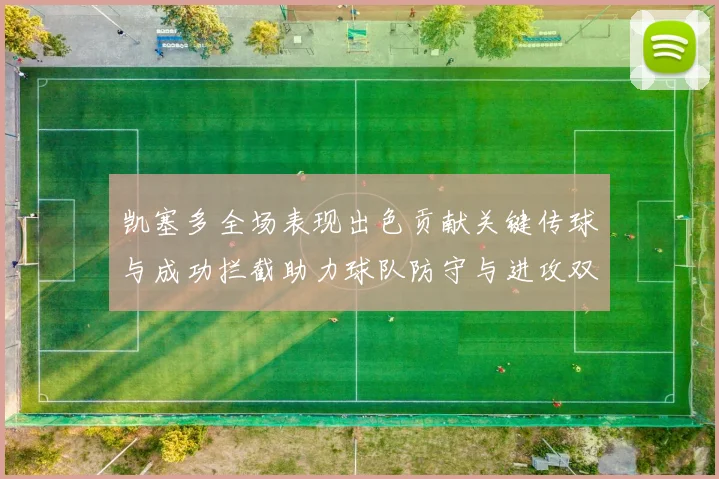 凯塞多全场表现出色贡献关键传球与成功拦截助力球队防守与进攻双重奏