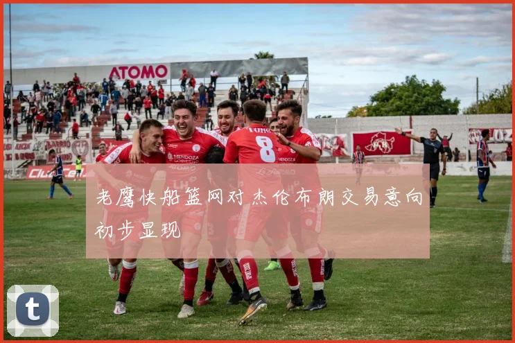 老鹰快船篮网对杰伦布朗交易意向初步显现